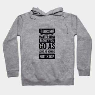 It Does Not Matter How Slow You Go As Long As You Do Not Stop Hoodie